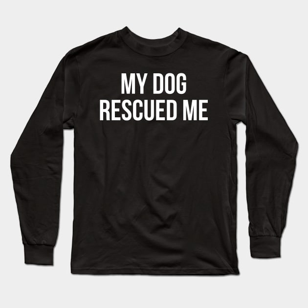 My Dog Rescued Me Long Sleeve T-Shirt by evokearo